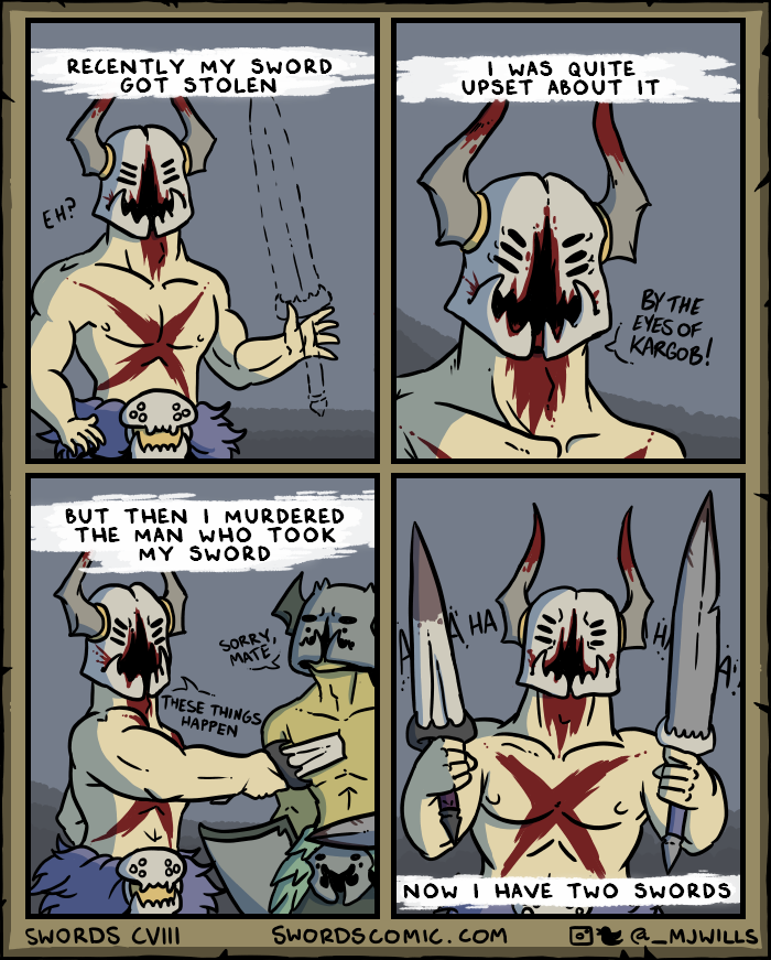 swordscomic - Recently My Sword Got Stolen I Was Quite Upset About It By The Kargob! Eyes Of But Then I Murdered The Man Who Took My Sword Meie Sor Mati These Things Happen Now I Have Two Swords Swords Cviii Swords Comic.Com Ol