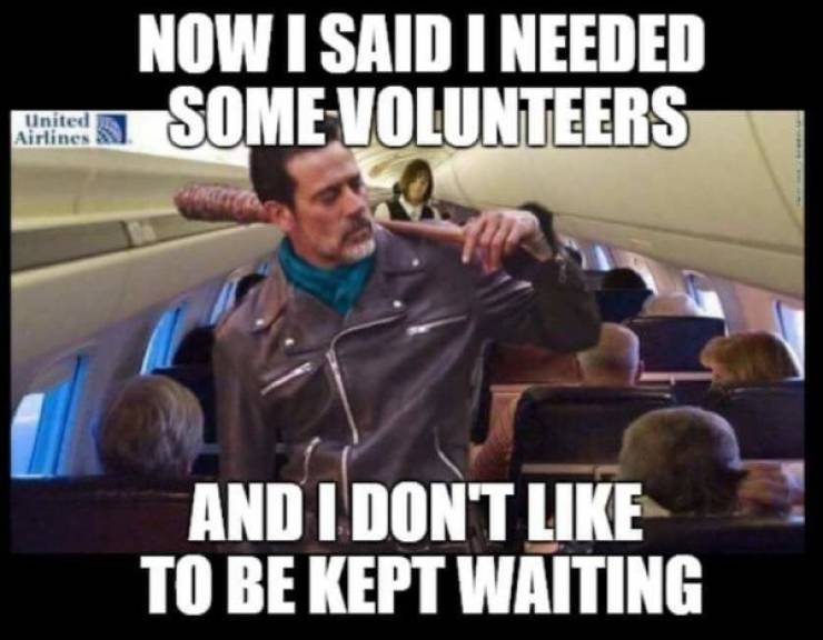 united airline meme - Now I Said I Needed Some Volunteers And I Don'T To Be Kept Waiting