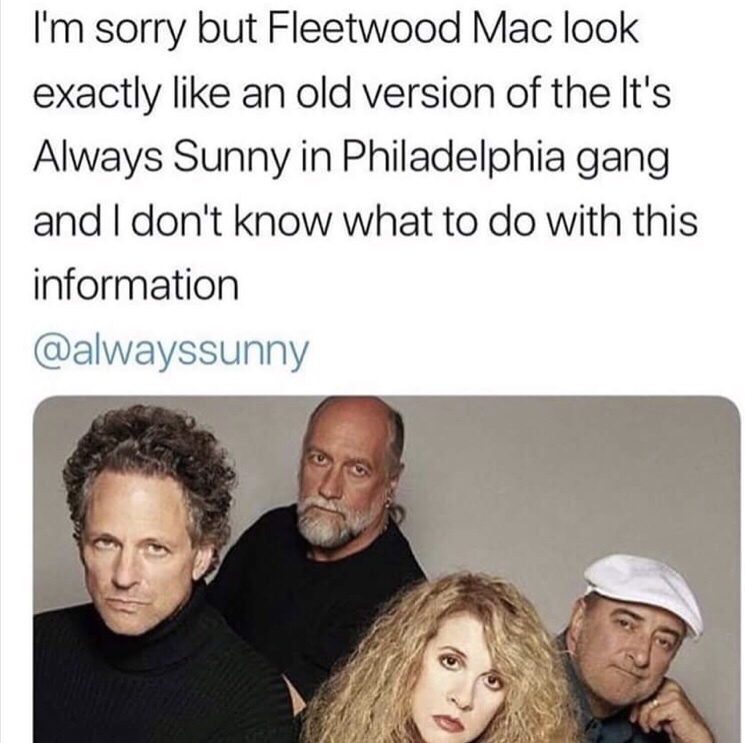 fleetwood mac it's always sunny - I'm sorry but Fleetwood Mac look exactly an old version of the It's Always Sunny in Philadelphia gang and I don't know what to do with this information