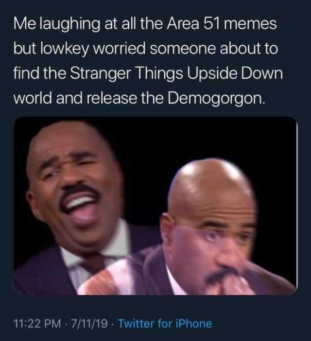 steve harvey happy sad - Me laughing at all the Area 51 memes but lowkey worried someone about to find the Stranger Things Upside Down world and release the Demogorgon. 71119 Twitter for iPhone