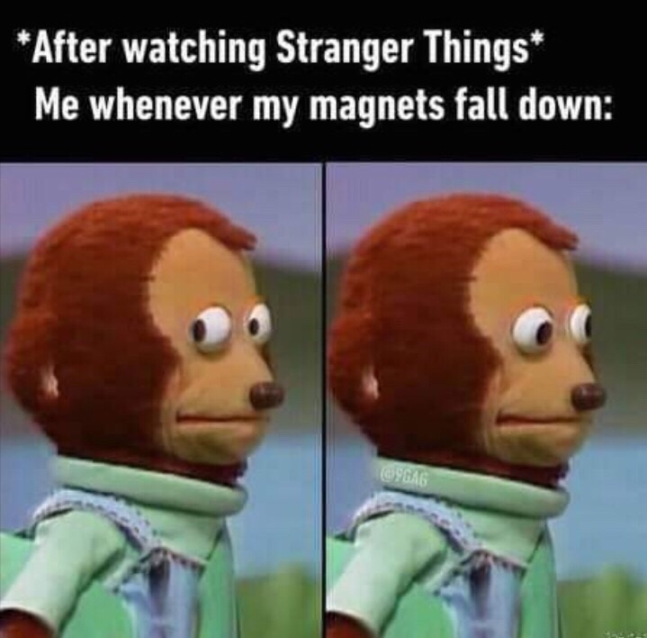 stranger things magnets meme - After watching Stranger Things Me whenever my magnets fall down
