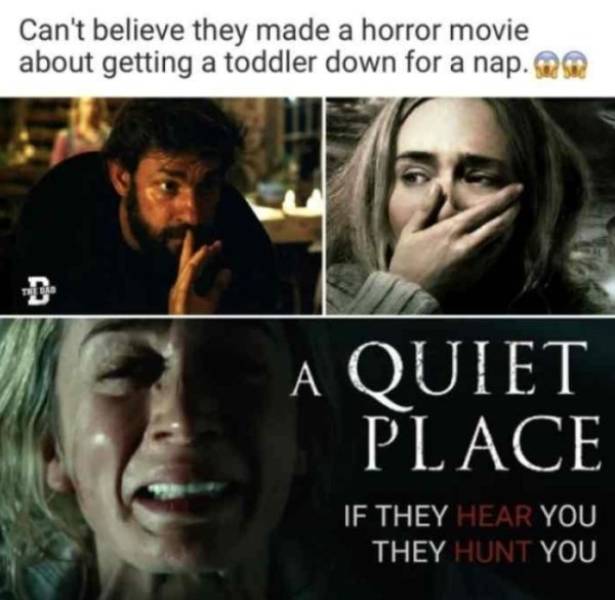 toddler meme - Can't believe they made a horror movie about getting a toddler down for a nap.mm A Quiet Place If They Hear You They Hunt You