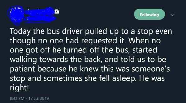 atmosphere - ing Today the bus driver pulled up to a stop even though no one had requested it. When no one got off he turned off the bus, started walking towards the back, and told us to be patient because he knew this was someone's stop and sometimes she