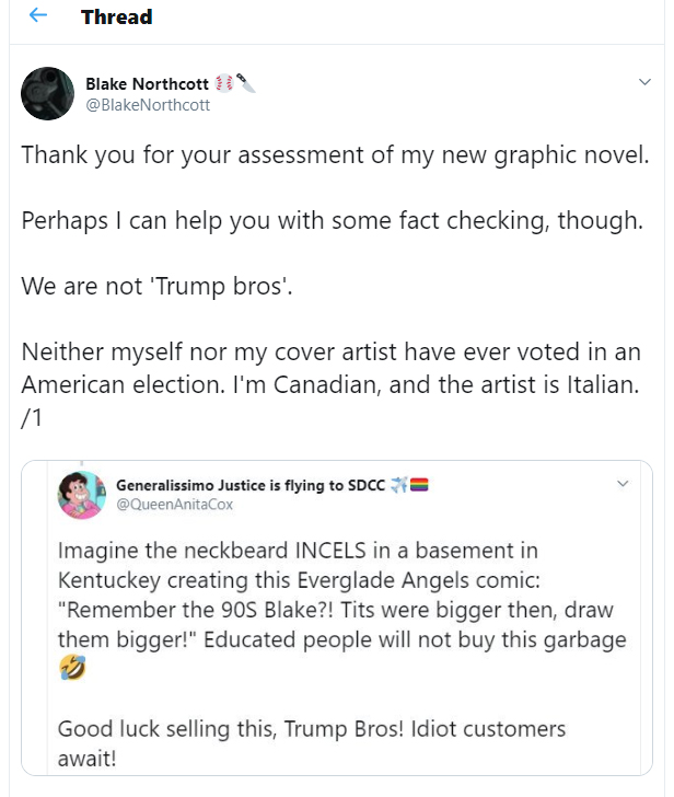 Thread Blake Northcott Thank you for your assessment of my new graphic novel. Perhaps I can help you with some fact checking, though. We are not 'Trump bros'. Neither myself nor my cover artist have ever voted in an American election. I'm Canad