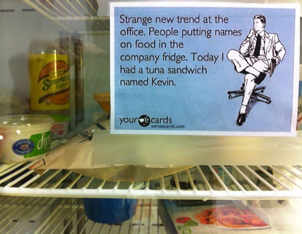 office hilarious - Strange new trend at the office. People putting names on food in the company fridge. Today had a tuna sandwich named Kevin your cards someecards.com