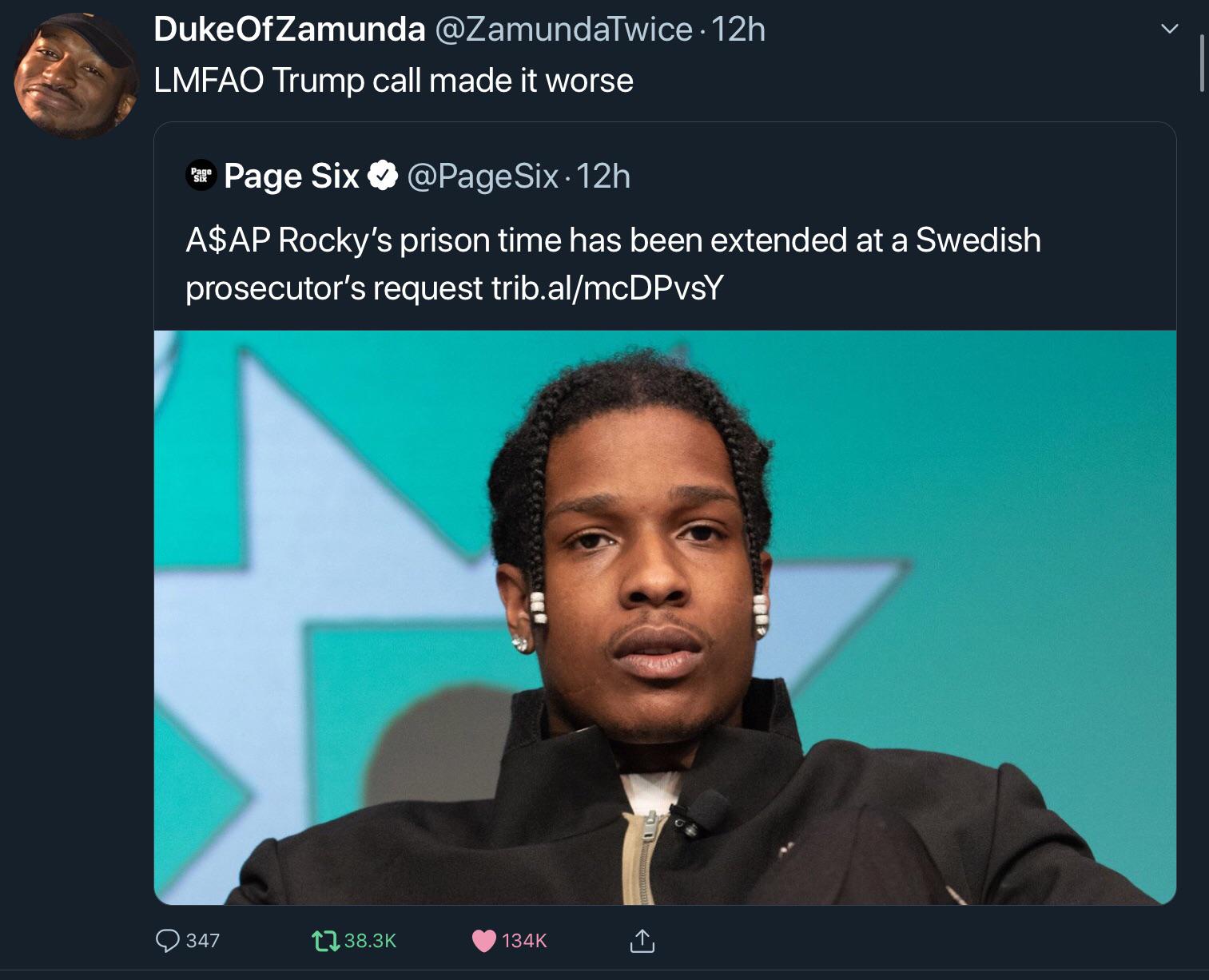 A$AP Rocky - Duke Of Zamunda . 12h Lmfao Trump call made it worse Page Six Six 12h A$Ap Rocky's prison time has been extended at a Swedish prosecutor's request trib.almcDPvsY Q 347