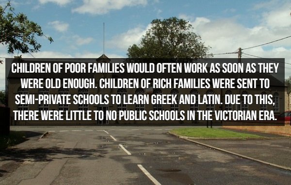 children 1st - Children Of Poor Families Would Often Work As Soon As They Were Old Enough. Children Of Rich Families Were Sent To SemiPrivate Schools To Learn Greek And Latin, Due To This. There Were Little To No Public Schools In The Victorian Era.