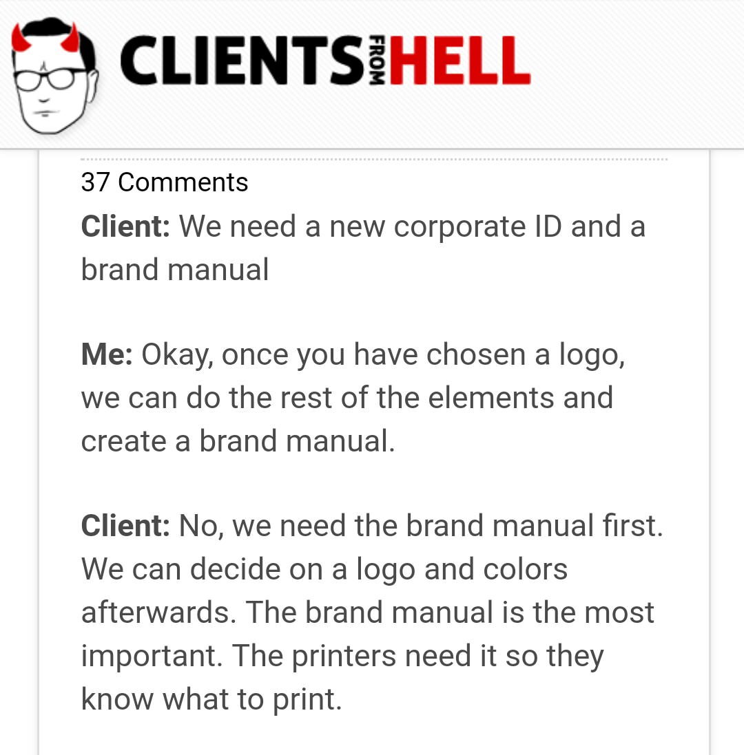 client - Clientsihell From 37 Client We need a new corporate Id and a brand manual Me Okay, once you have chosen a logo, we can do the rest of the elements and create a brand manual. Client No, we need the brand manual first. We can decide on a logo and c