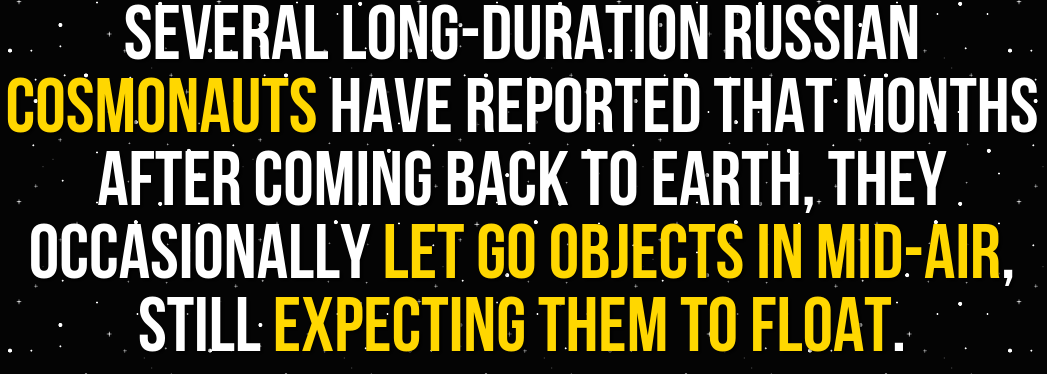 quotes - C. Several LongDuration Russian . Cosmonauts Have Reported That Months After Coming Back To Earth, They Occasionally Let Go Objects In MidAir, Me Still Expecting Them To Float.