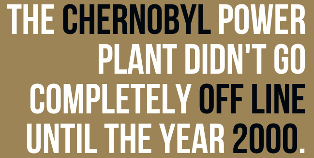 human behavior - The Chernobyl Power Plant Didn'T Go Completely Off Line Until The Year 2000.