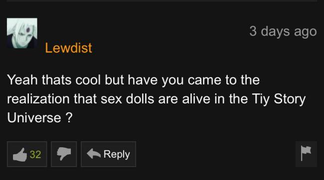 hub memes - 3 days ago Lewdist Yeah thats cool but have you came to the realization that sex dolls are alive in the Tiy Story Universe ?