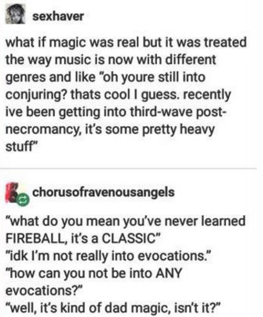 necromancer memes - sexhaver what if magic was real but it was treated the way music is now with different genres and "oh youre still into conjuring? thats cool I guess. recently ive been getting into thirdwave post necromancy, it's some pretty heavy stuf