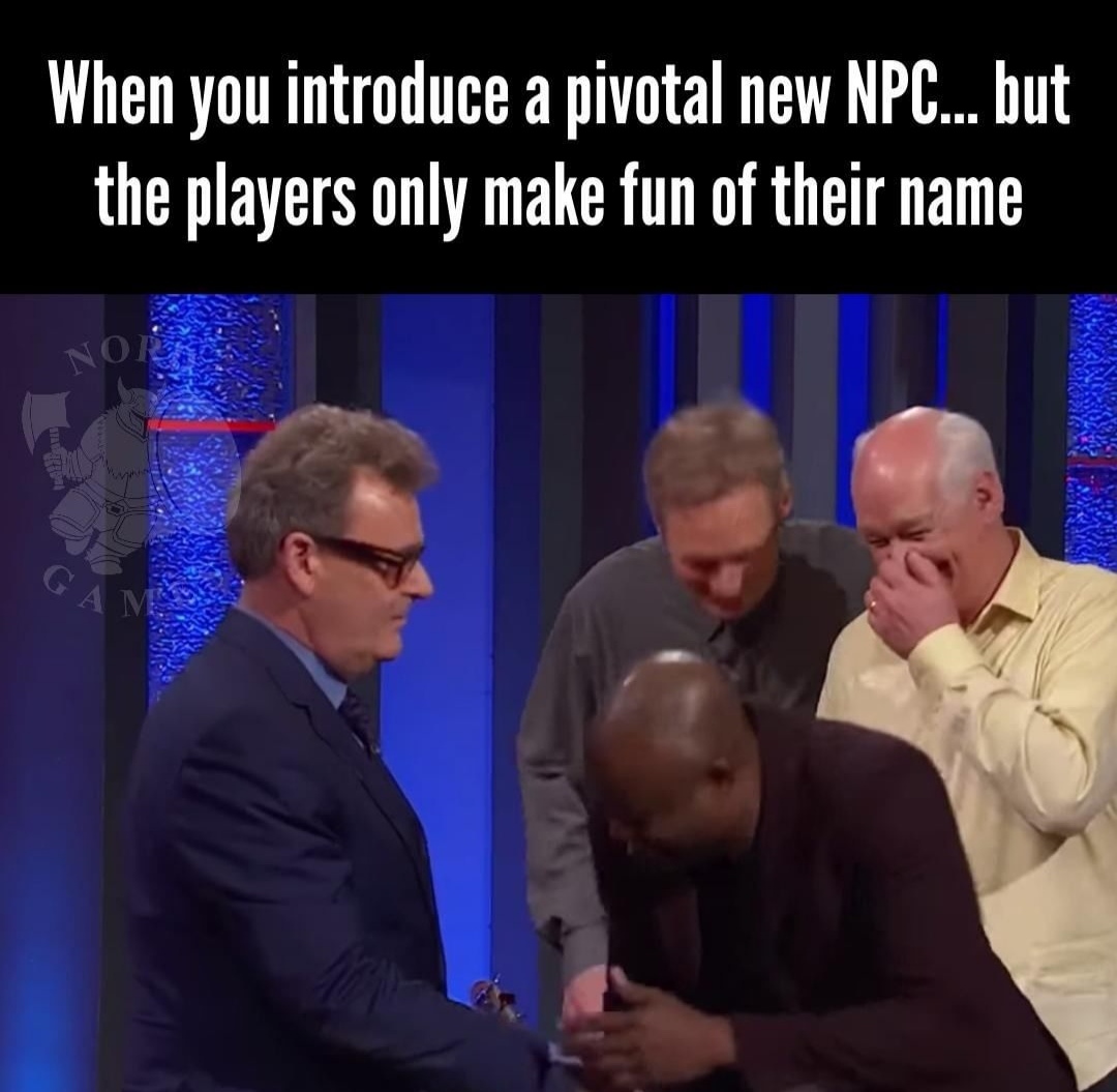conversation - When you introduce a pivotal new Npc... but the players only make fun of their name