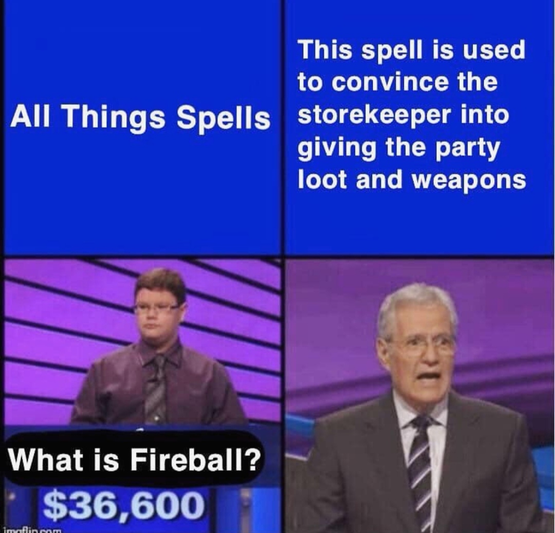 presentation - All Things Spells This spell is used to convince the storekeeper into giving the party loot and weapons What is Fireball? $36,600 imflinnom