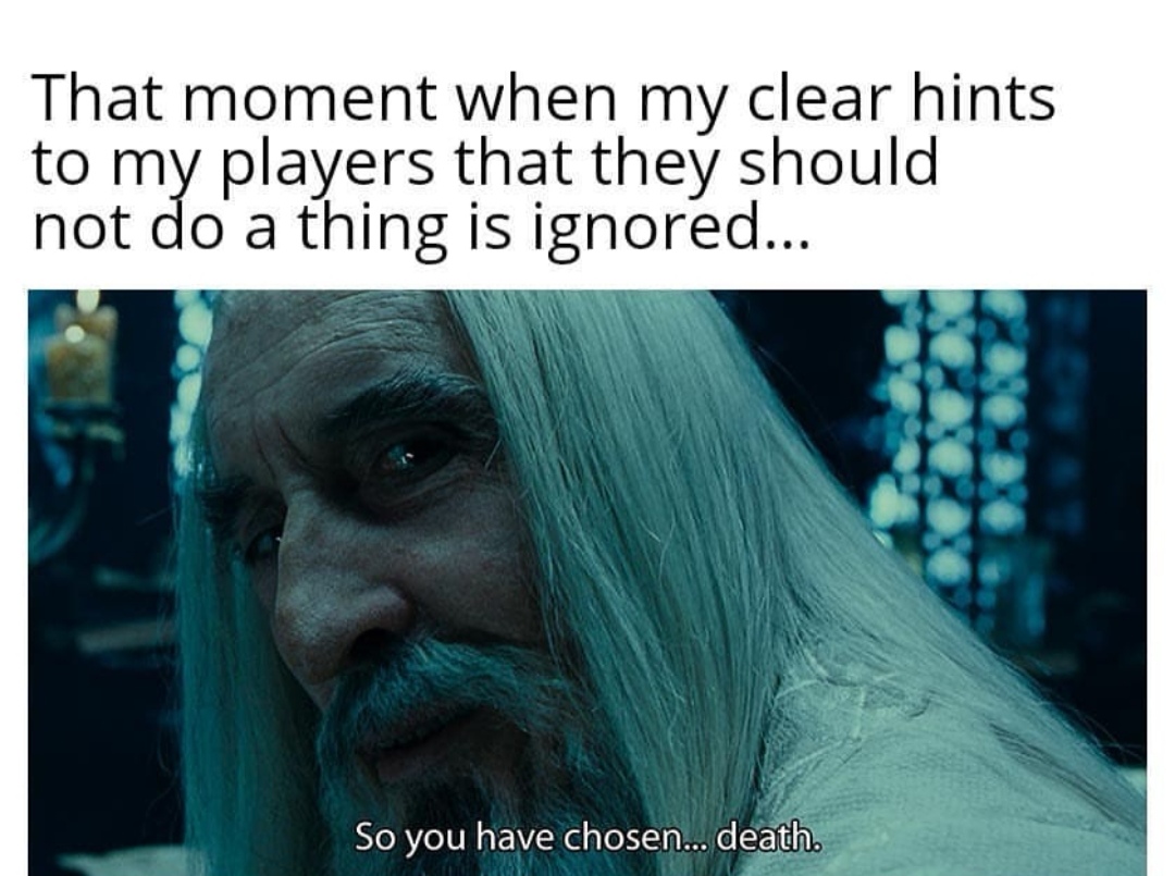 so you have chosen death meme - That moment when my clear hints to my players that they should not do a thing is ignored... So you have chosen... death.
