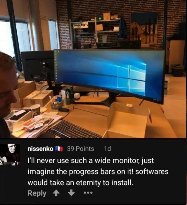 wide monitor meme - nissenko L 39 Points 10 I'll never use such a wide monitor, just imagine the progress bars on it! softwares would take an eternity to install. ...