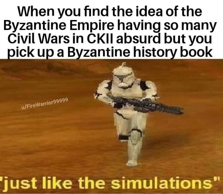 ifunny normie meme - When you find the idea of the Byzantine Empire having so many Civil Wars in Ckii absurd but you pick up a Byzantine history book uFireWarrior99999 just the simulations"