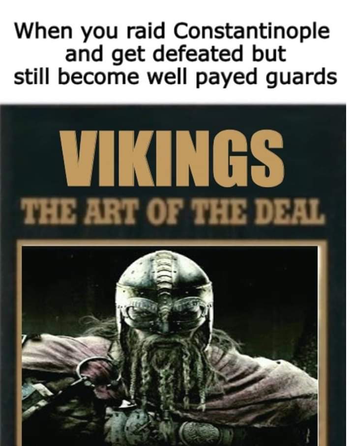 human behavior - When you raid Constantinople and get defeated but still become well payed guards Vikings The Art Of The Deal