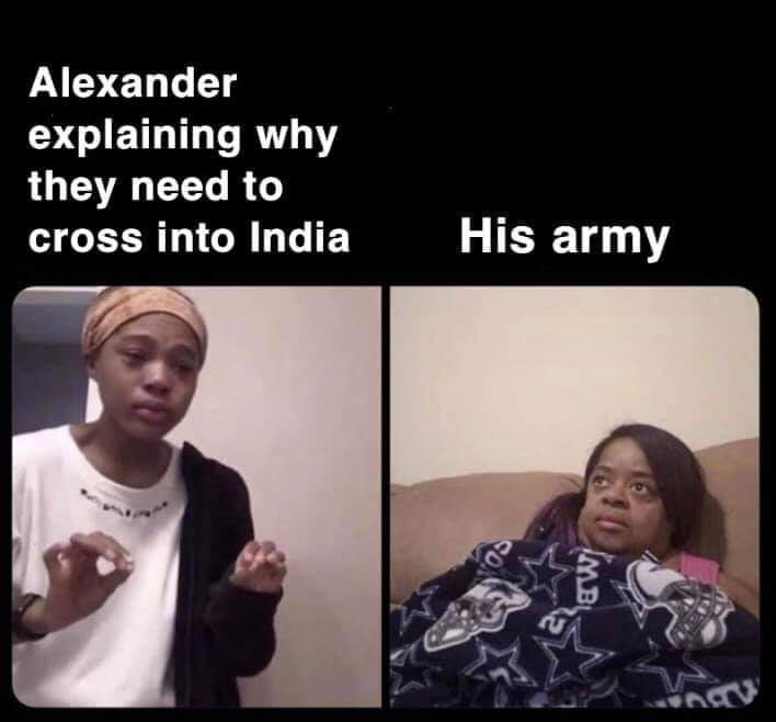 10 year old me explaining meme - Alexander explaining why they need to cross into India _His army In