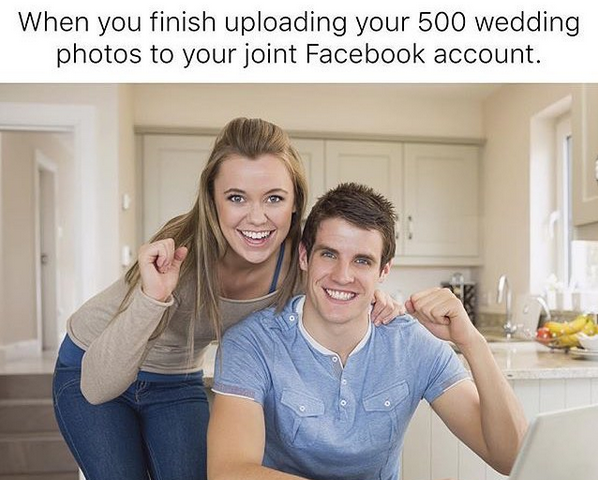 joint instagram meme - When you finish uploading your 500 wedding photos to your joint Facebook account.