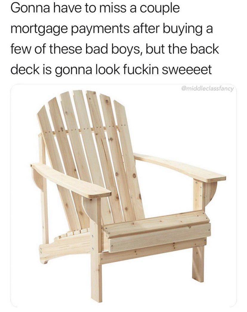 Chair - Gonna have to miss a couple mortgage payments after buying a few of these bad boys, but the back deck is gonna look fuckin sweeeet