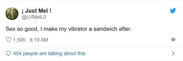 i Just Mel! Sex so good, I make my vibrator a sandwich after.