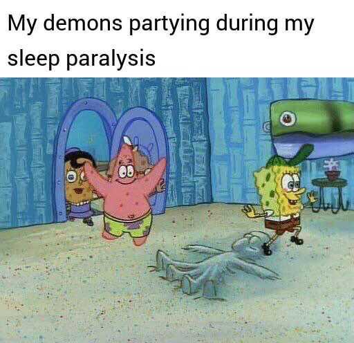 sleep paralysis meme - My demons partying during my sleep paralysis