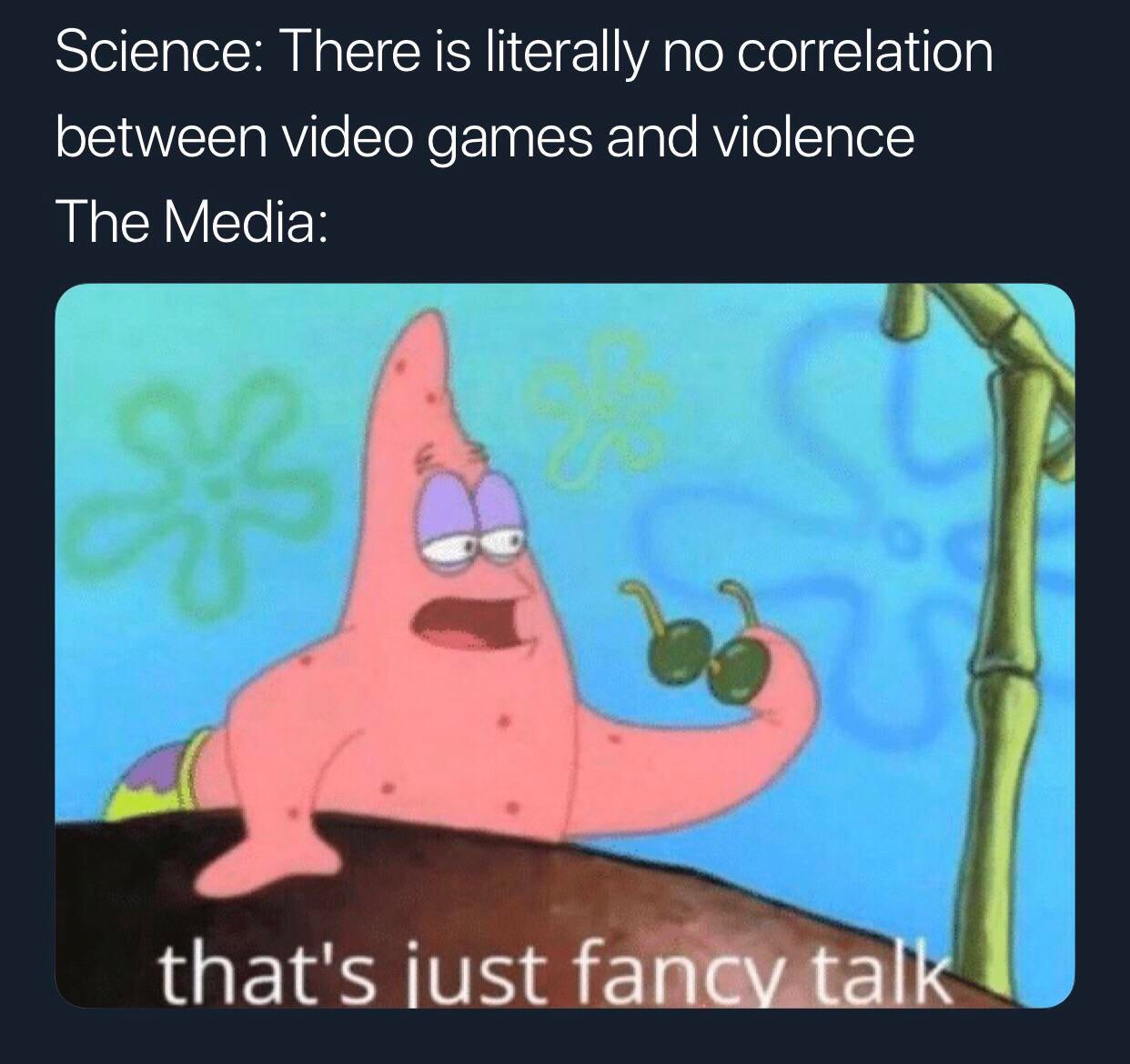 patrick that's just fancy talk - Science There is literally no correlation between video games and violence The Media that's just fancy talk