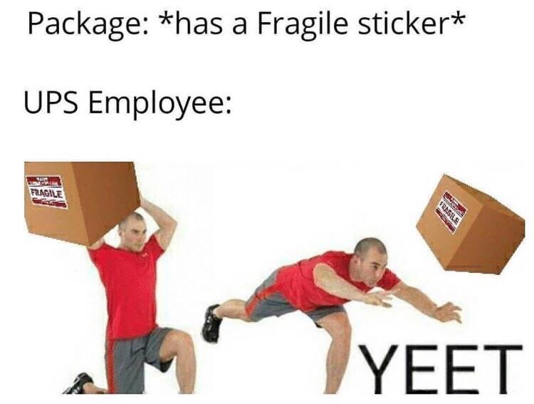 fragile package meme - Package has a Fragile sticker Ups Employee Fragile Yeet