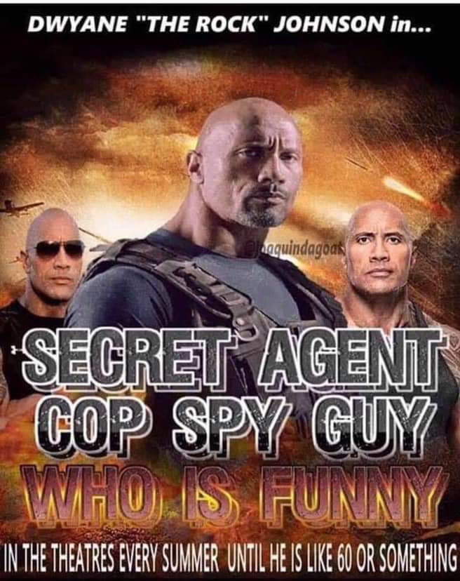 rock in every movie meme - Dwyane "The Rock" Johnson in... naguindagoas Secret Agent Cop Spy Guy Whos Funny E In The Theatres Every Summer Until He Is 60 Or Something