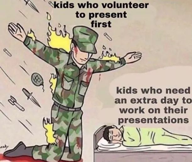 kids who present first meme - kids who volunteer o to present first kids who need an extra day to work on their presentations