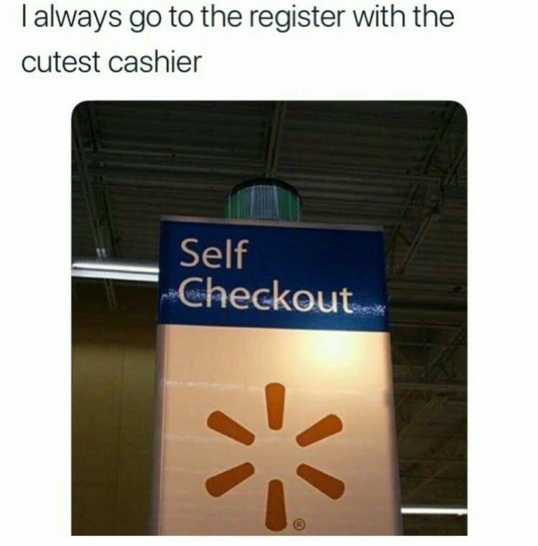 cutest cashier meme - Talways go to the register with the cutest cashier Self Checkout