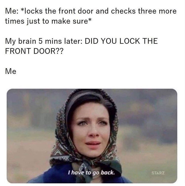 memes about life - Me locks the front door and checks three more times just to make sure My brain 5 mins later Did You Lock The Front Door?? Me I have to go back. Starz