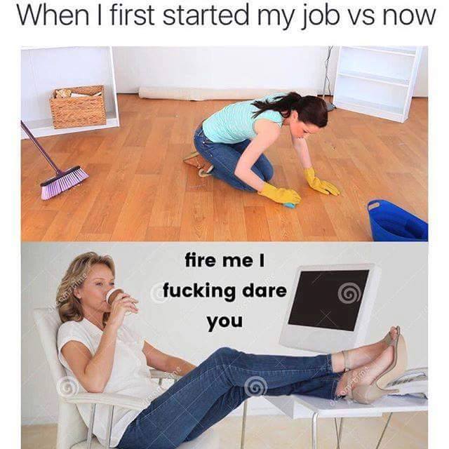 monday meme - first started my job vs now meme - When I first started my job vs now fire me I fucking dare you