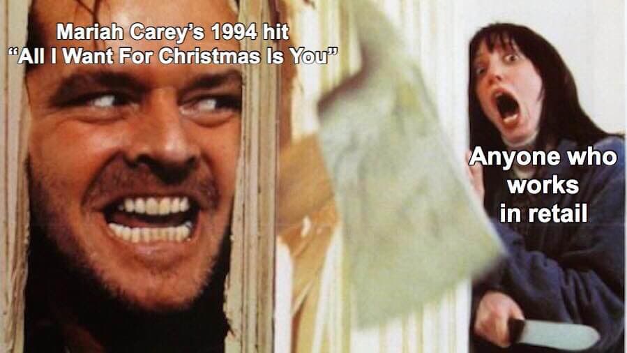 monday meme - best memes - Mariah Carey's 1994 hit All I Want For Christmas Is You Anyone who works in retail