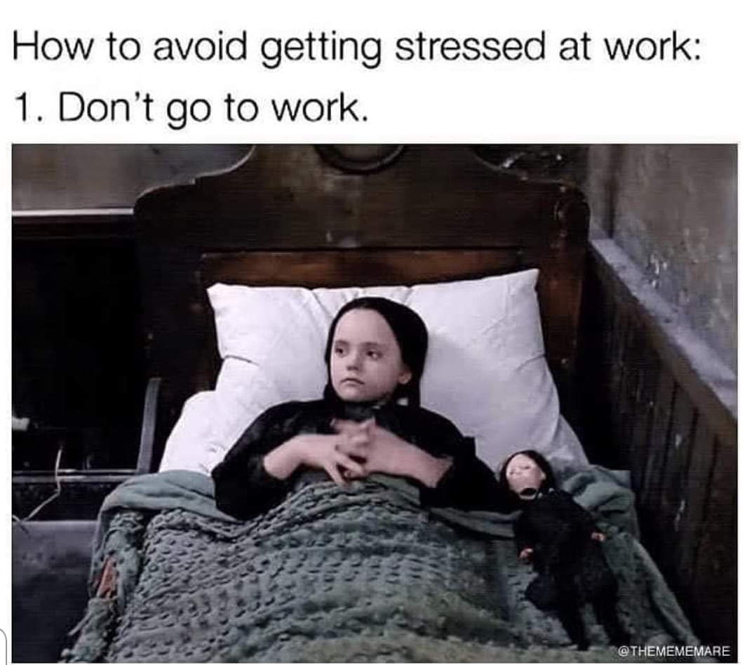 monday meme - wednesday addams work meme - How to avoid getting stressed at work 1. Don't go to work.