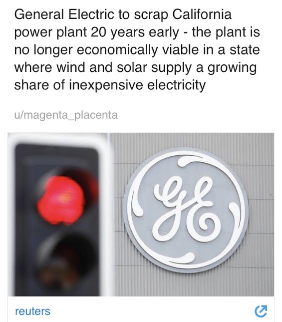 general electric - General Electric to scrap California power plant 20 years early the plant is no longer economically viable in a state where wind and solar supply a growing of inexpensive electricity umagenta_placenta reuters