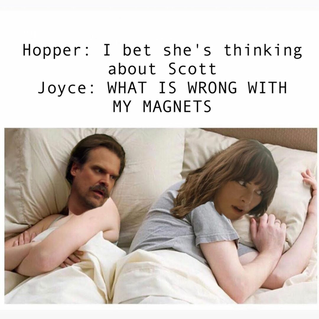 hopper and joyce meme - Hopper I bet she's thinking about Scott Joyce What Is Wrong With My Magnets