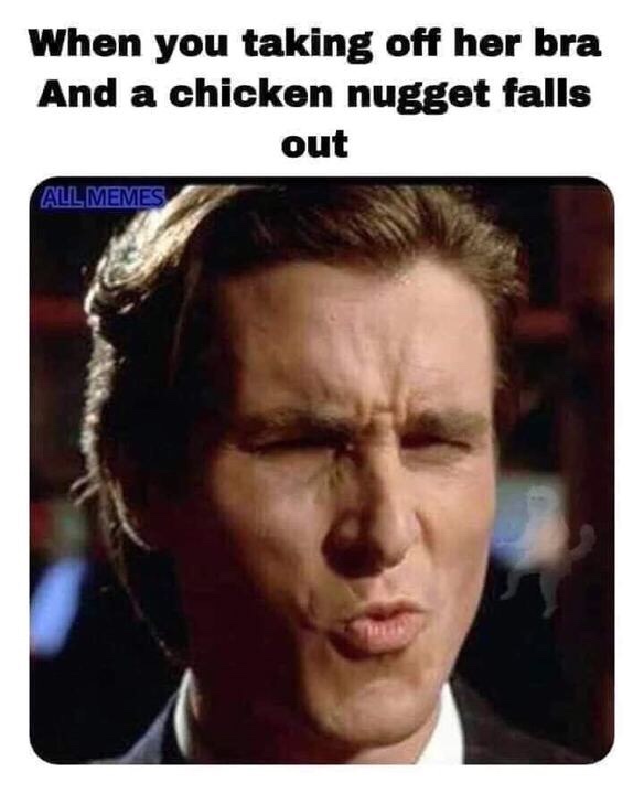 sweating eyebrows off meme - When you taking off her bra And a chicken nugget falls out All Memes