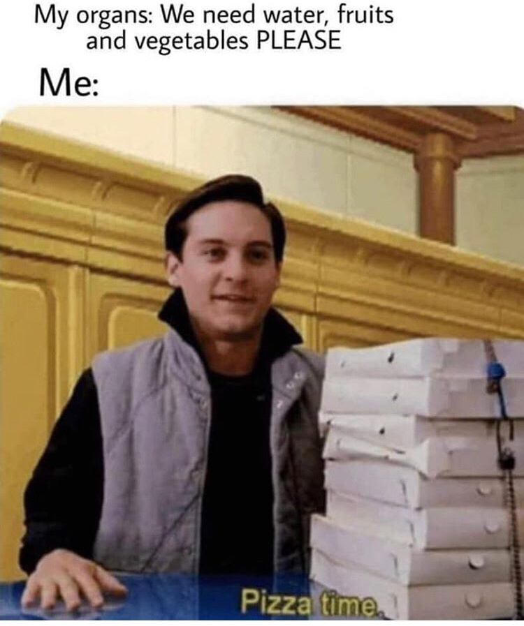 it's pizza time - My organs We need water, fruits and vegetables Please Me Pizza time