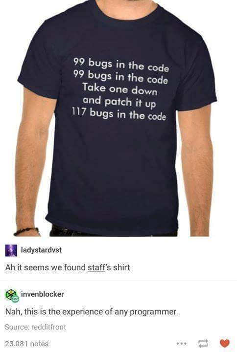 best shirt meme - 99 bugs in the code 99 bugs in the code Take one down and patch it up 117 bugs in the code ladystardyst Ah it seems we found staff's shirt invenblocker Nah, this is the experience of any programmer. Source redditfront 23,081 notes