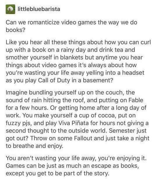 romanticize video games the way we do book - a littlebluebarista Can we romanticize video games the way we do books? you hear all these things about how you can curl up with a book on a rainy day and drink tea and smother yourself in blankets but anytime 