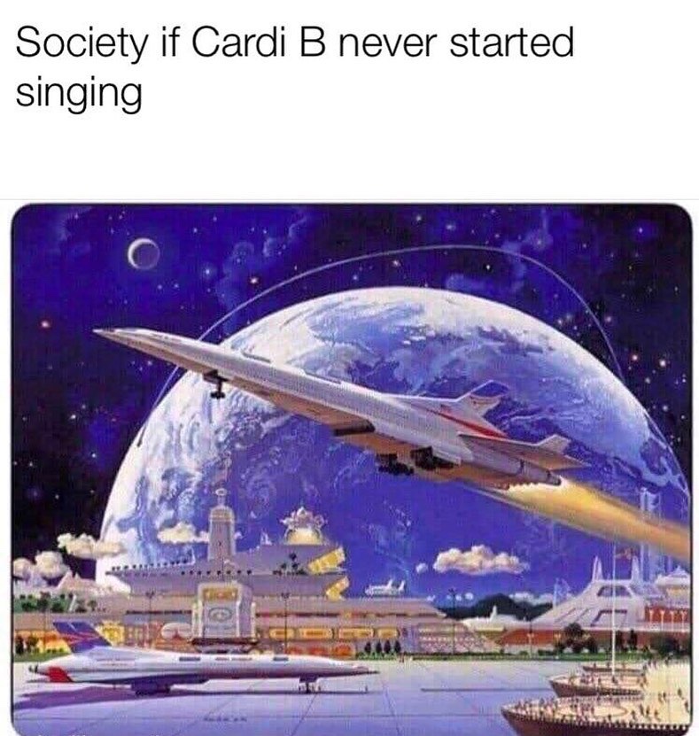 cardi b music memes - Society if Cardi B never started singing 27 20. ht