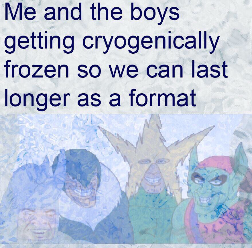 Internet meme - Me and the boys getting cryogenically frozen so we can last longer as a format