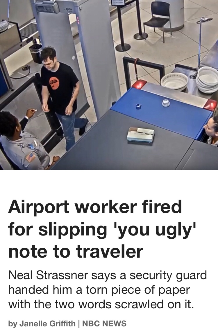 Airport worker fired for slipping 'you ugly' note to traveler Neal Strassner says a security guard handed him a torn piece of paper with the two words scrawled on it. by Janelle Griffith | Nbc News