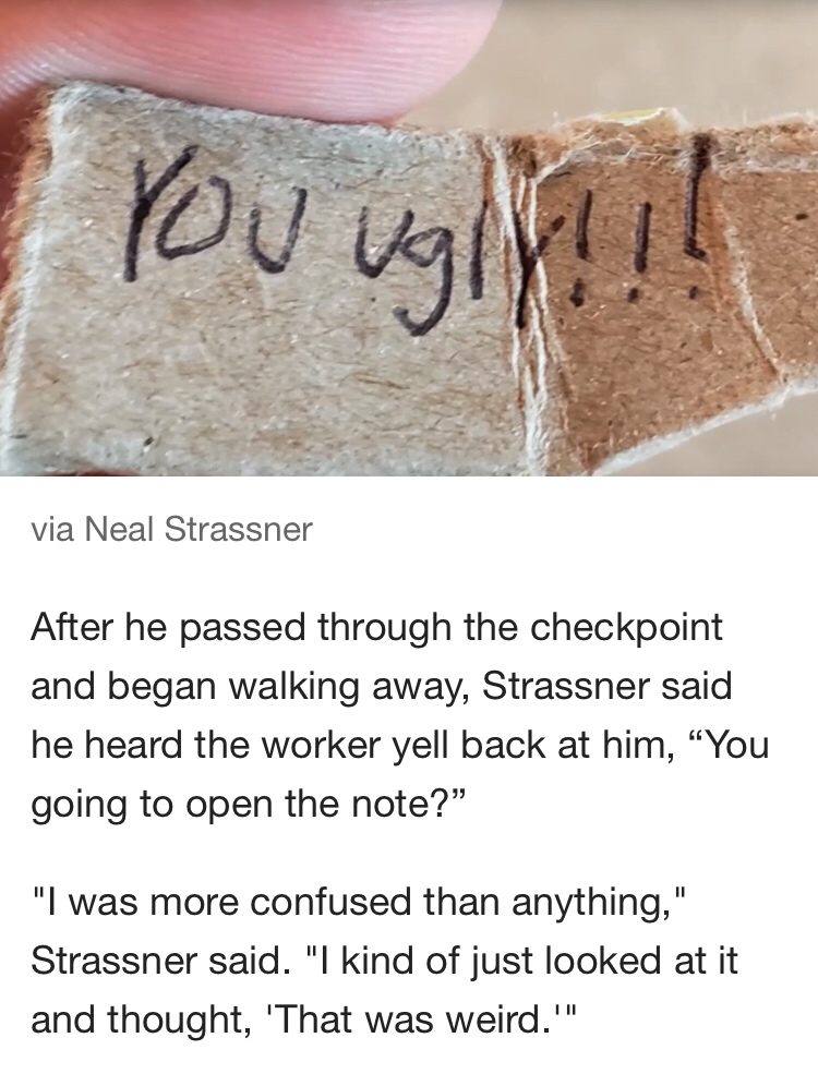After he passed through the checkpoint and began walking away, Strassner said he heard the worker yell back at him, You going to open the note?