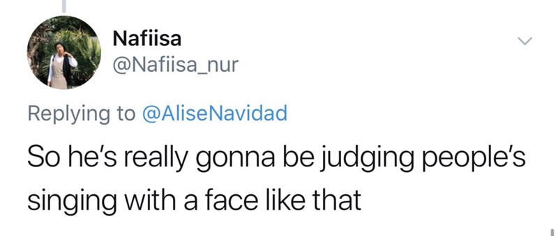 Nafiisa Navidad So he's really gonna be judging people's singing with a face that