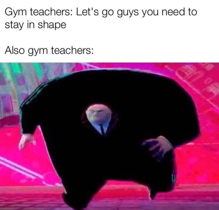 also gym teachers - Gym teachers Let's go guys you need to stay in shape Also gym teachers