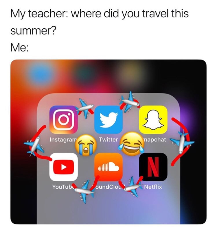 Humour - My teacher where did you travel this summer? Me Instagram Twitter napchat YouTube, oundClou Netflix