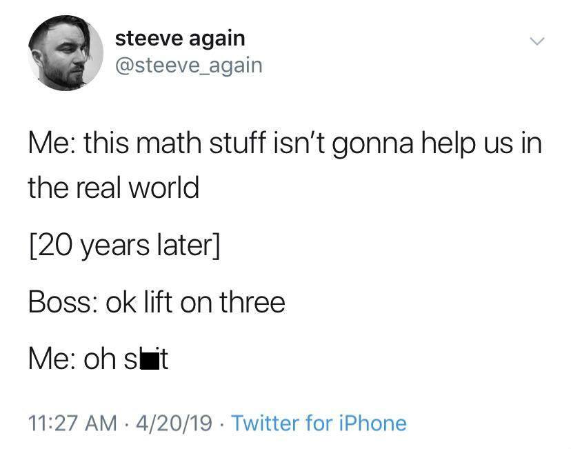 document - steeve again Me this math stuff isn't gonna help us in the real world 20 years later Boss ok lift on three Me oh sit 42019 Twitter for iPhone